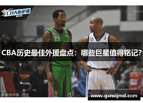 CBA历史最佳外援盘点：哪些巨星值得铭记？